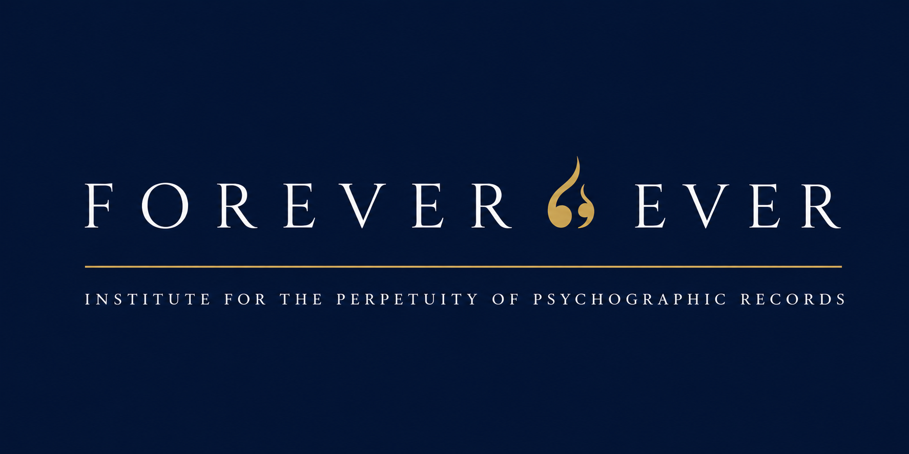 FOREVER EVER — Institute for the Perpetuity of Psychographic Records